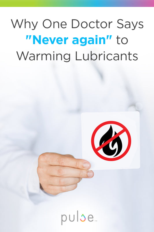 Why one doctor says "Never again" to warming lubricants.
