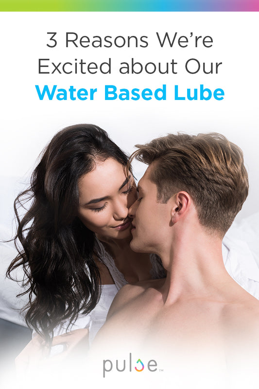 3 Reasons We’re Excited about Our Water Based Lube